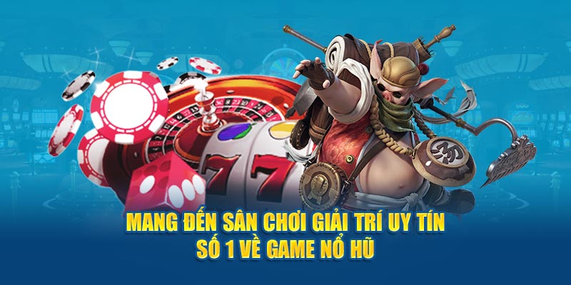 Mang đến sân chơi giải trí uy tín số 1 về game nổ hũ